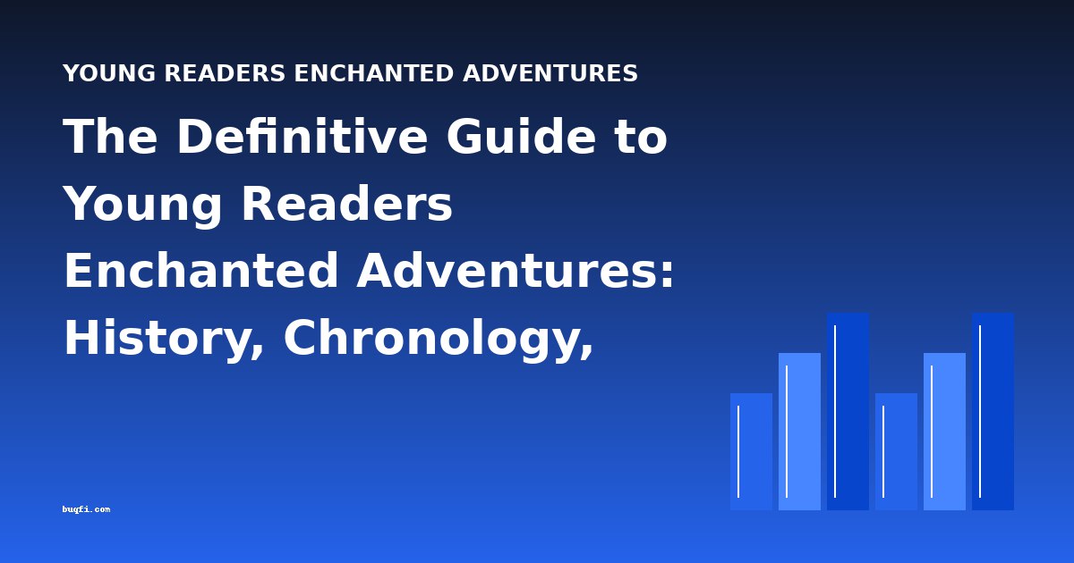 The Definitive Guide to Young Readers Enchanted Adventures: History, Chronology, and Classic Books
