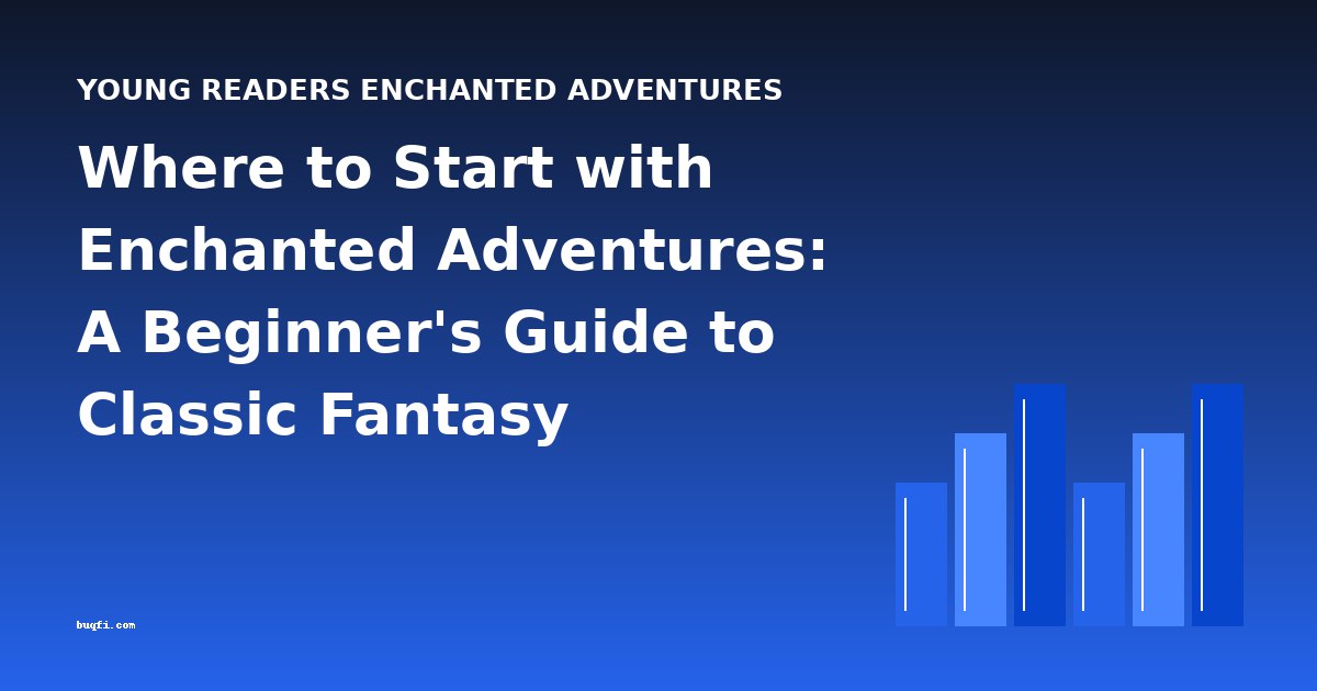 Where to Start with Enchanted Adventures: A Beginner's Guide to Classic Fantasy